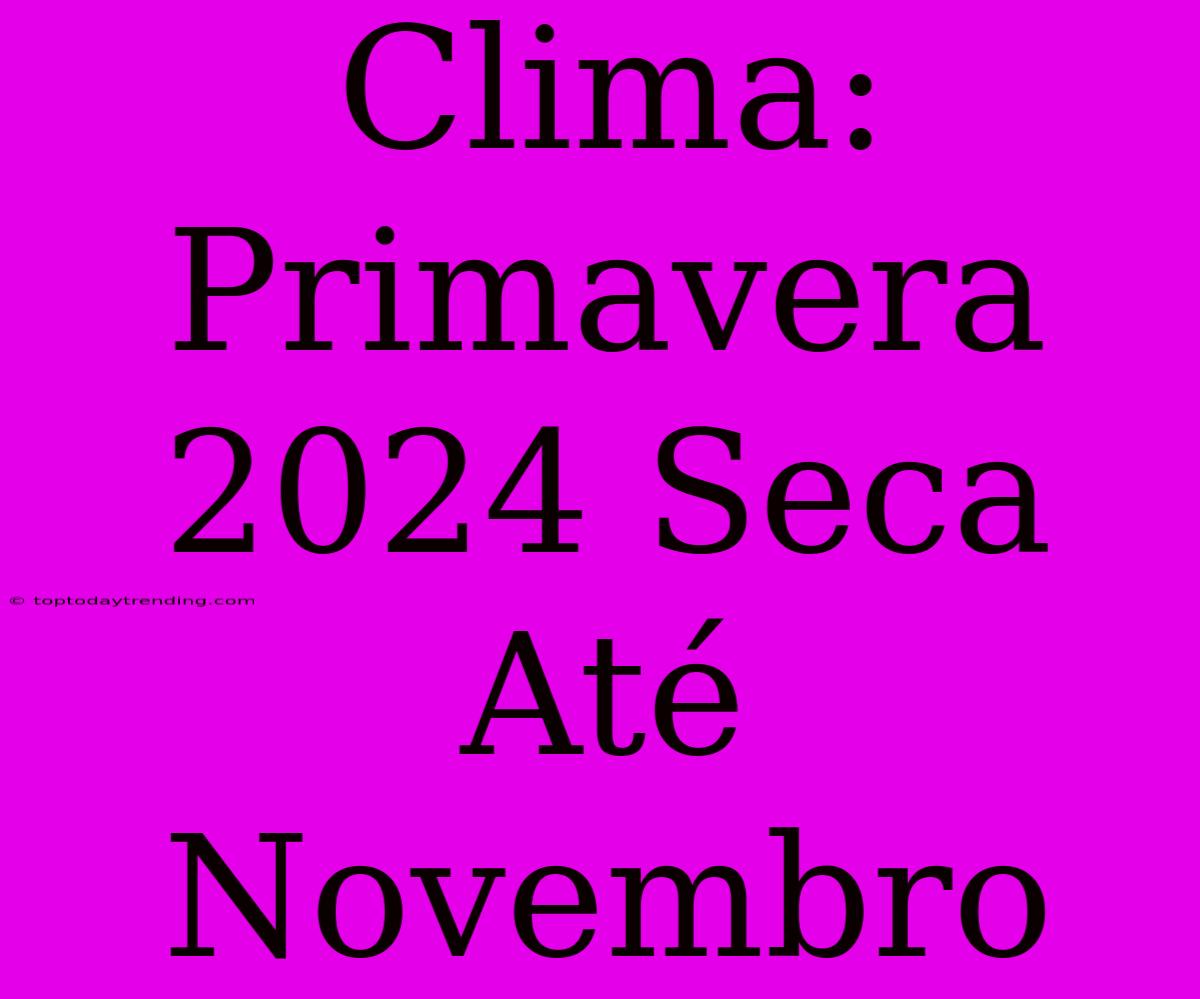 Clima: Primavera 2024 Seca Até Novembro