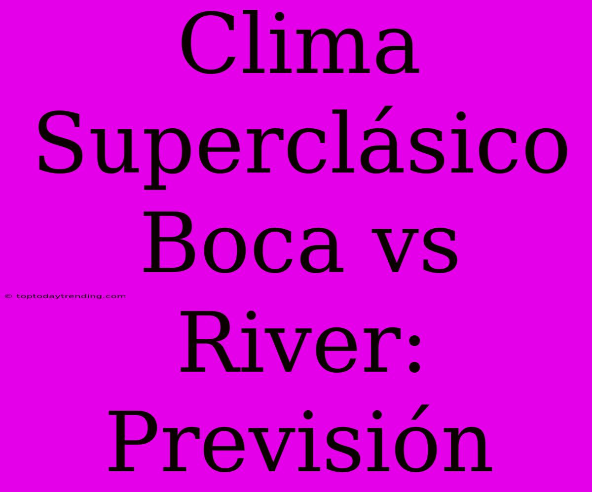 Clima Superclásico Boca Vs River: Previsión