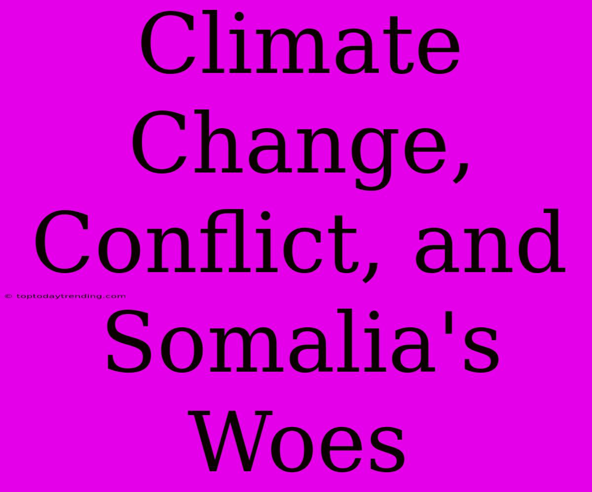 Climate Change, Conflict, And Somalia's Woes