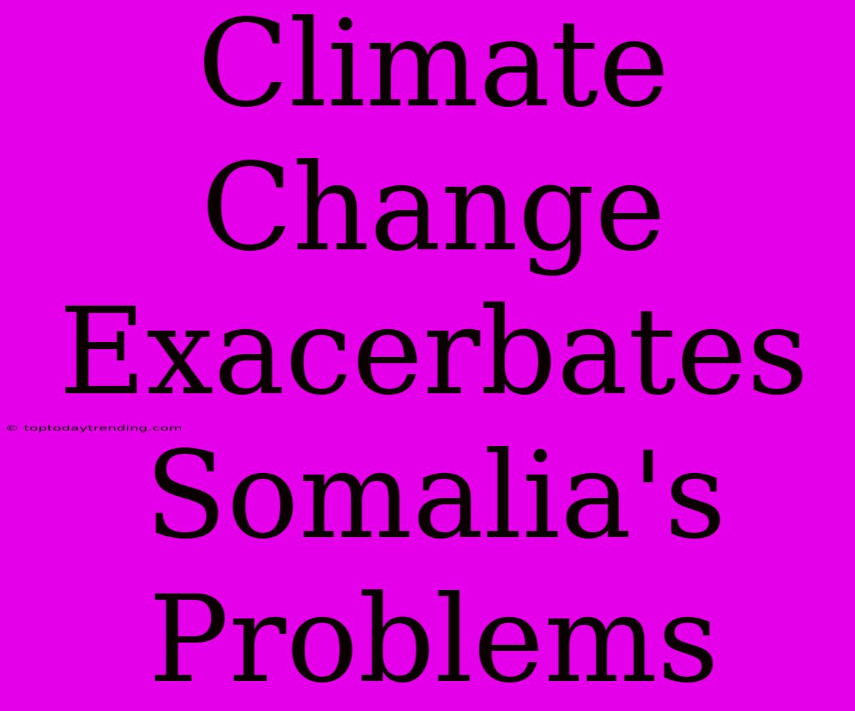 Climate Change Exacerbates Somalia's Problems