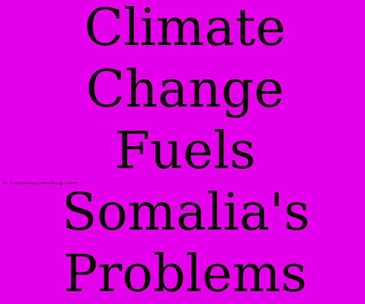 Climate Change Fuels Somalia's Problems