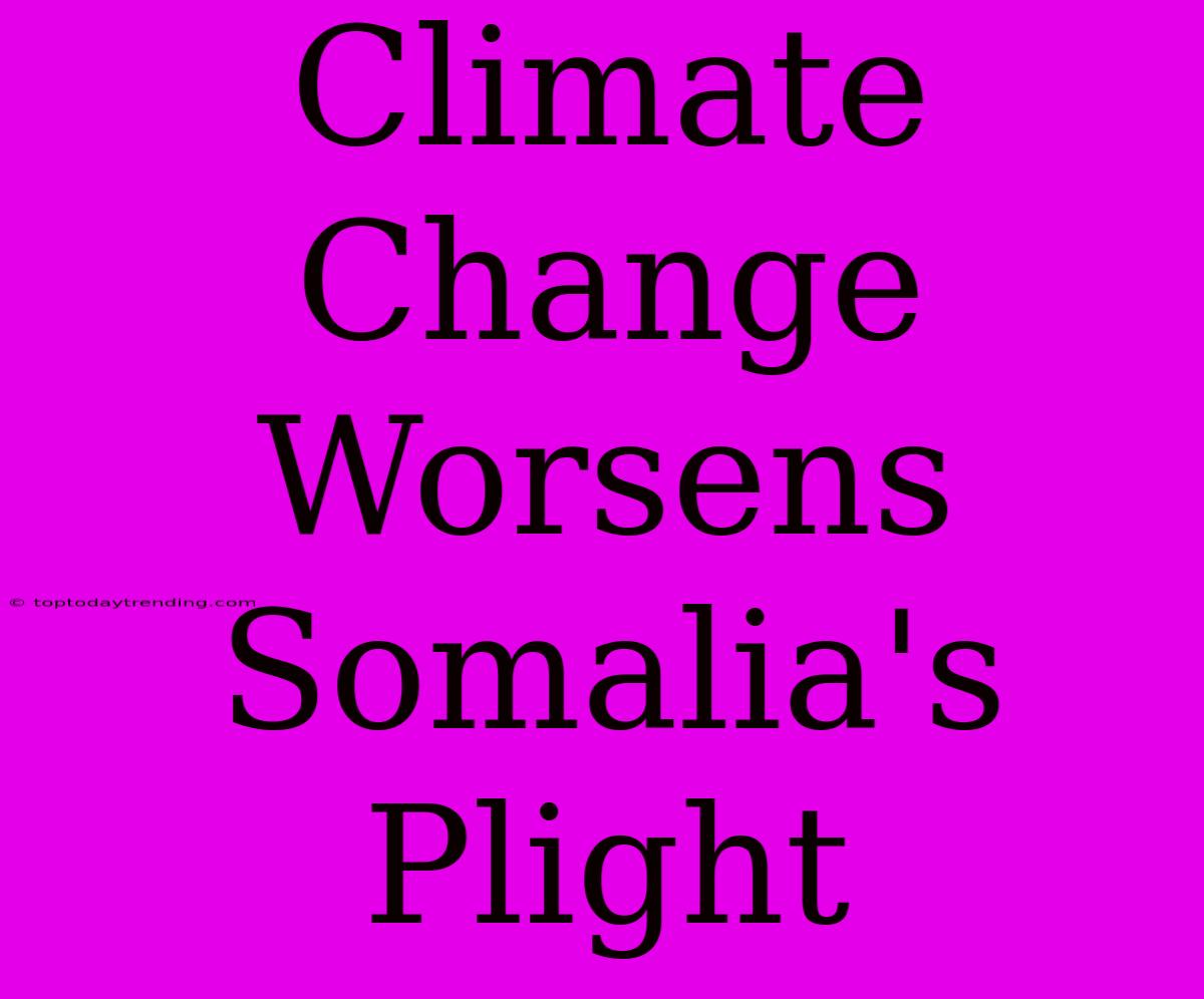 Climate Change Worsens Somalia's Plight