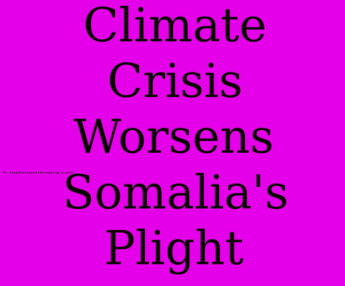 Climate Crisis Worsens Somalia's Plight