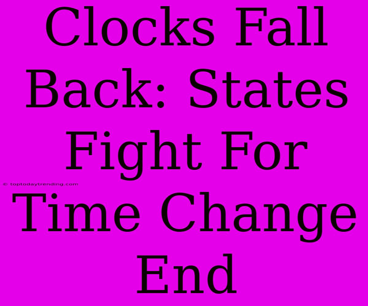 Clocks Fall Back: States Fight For Time Change End