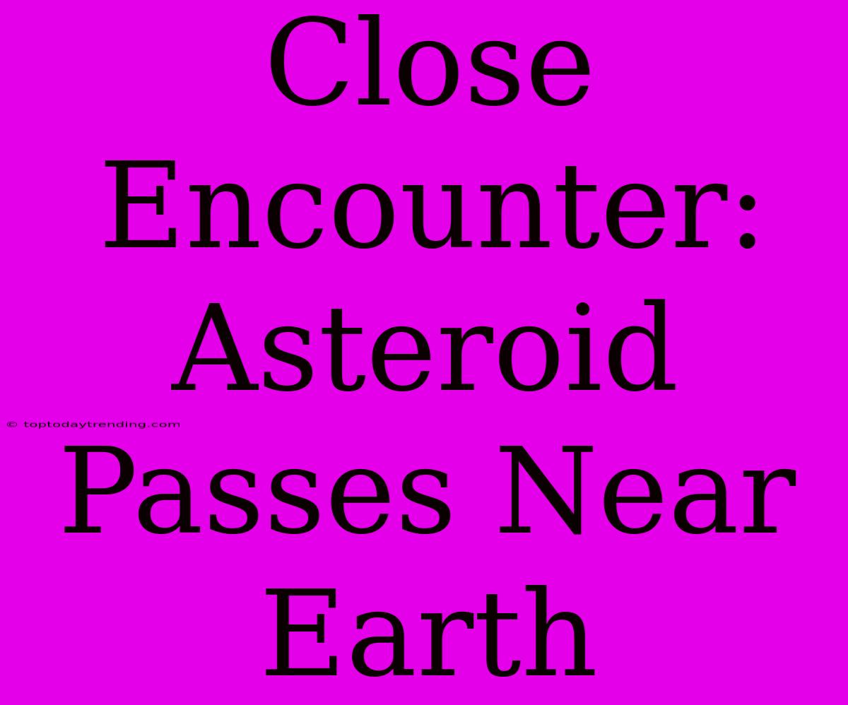 Close Encounter: Asteroid Passes Near Earth