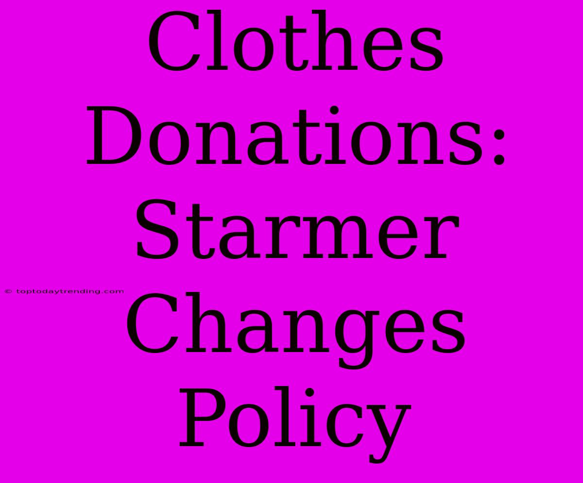 Clothes Donations: Starmer Changes Policy