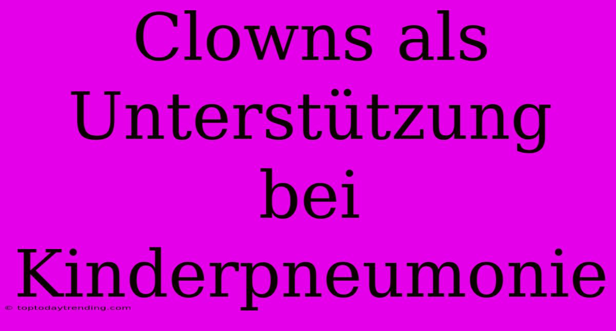 Clowns Als Unterstützung Bei Kinderpneumonie