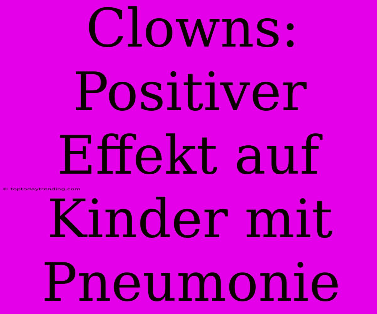 Clowns: Positiver Effekt Auf Kinder Mit Pneumonie