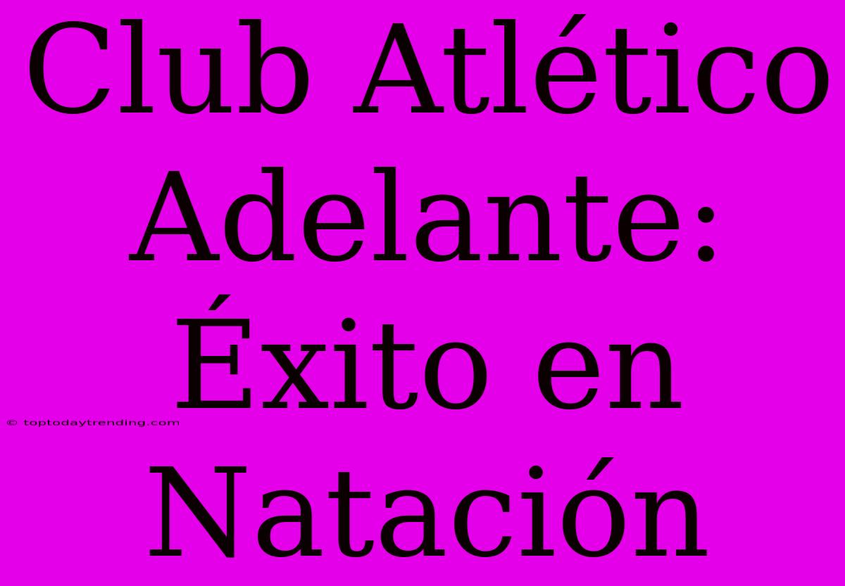 Club Atlético Adelante: Éxito En Natación