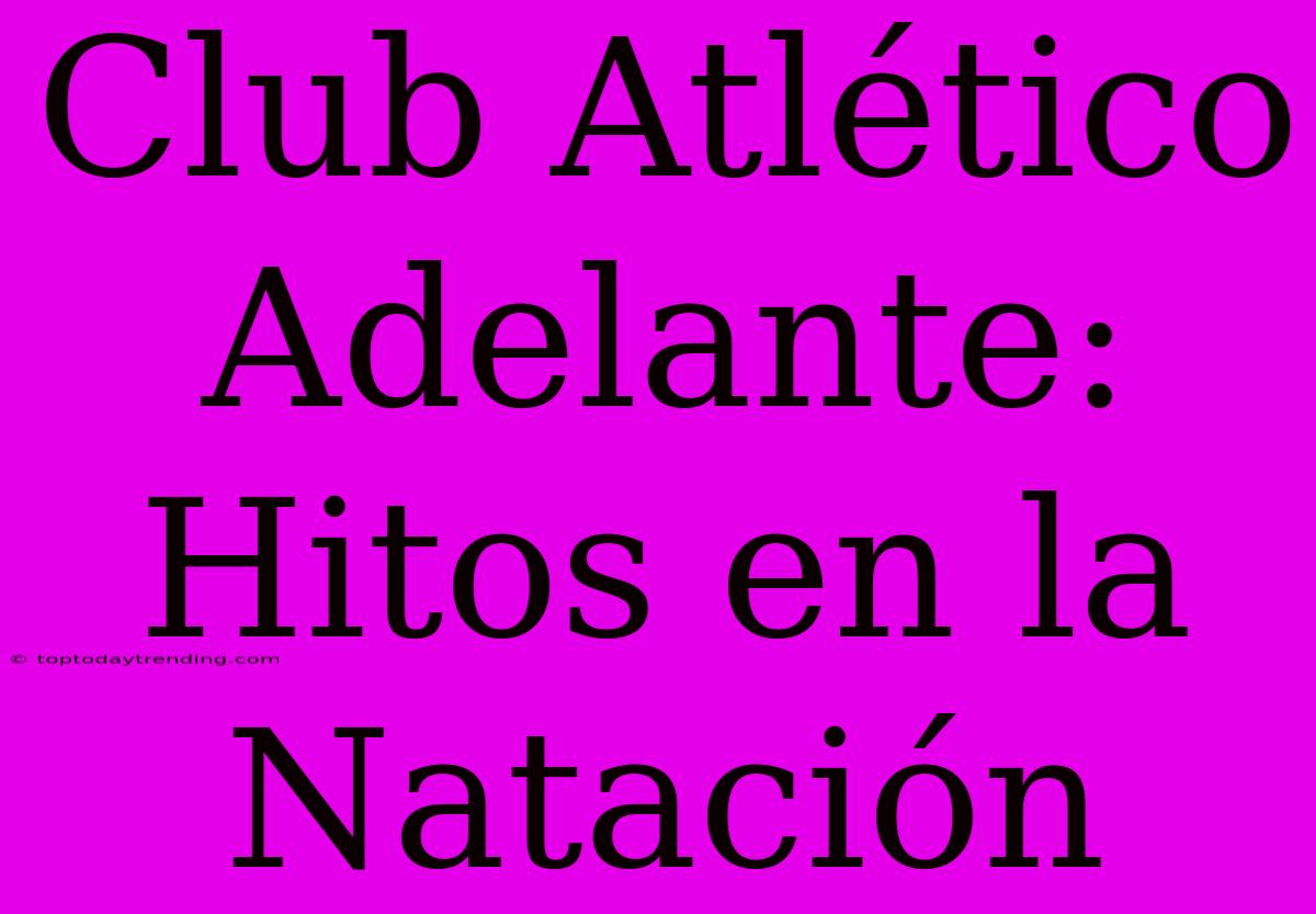 Club Atlético Adelante: Hitos En La Natación