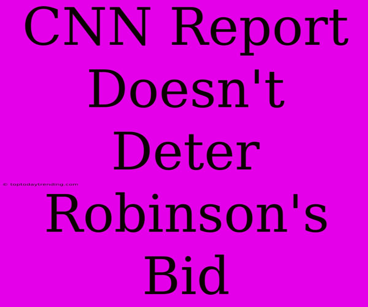 CNN Report Doesn't Deter Robinson's Bid