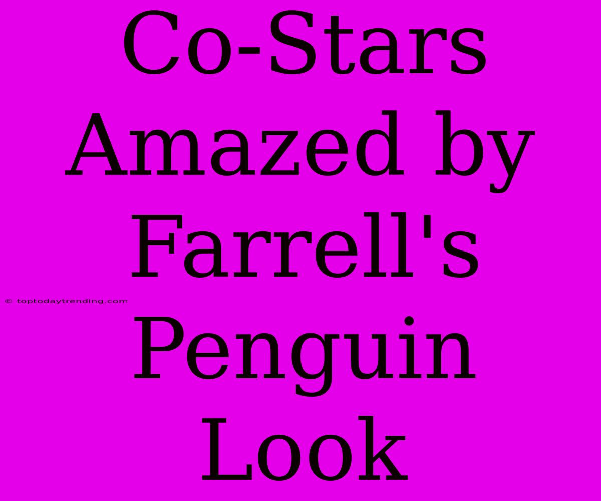 Co-Stars Amazed By Farrell's Penguin Look