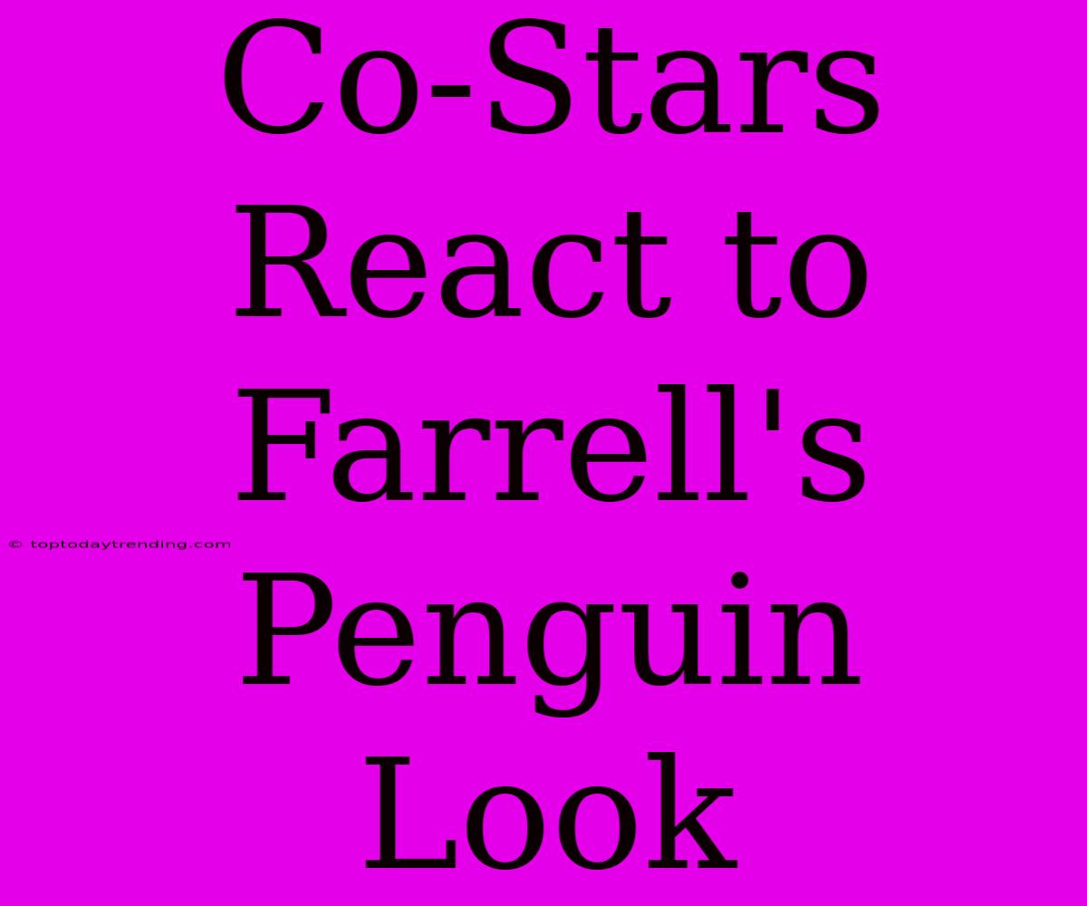 Co-Stars React To Farrell's Penguin Look