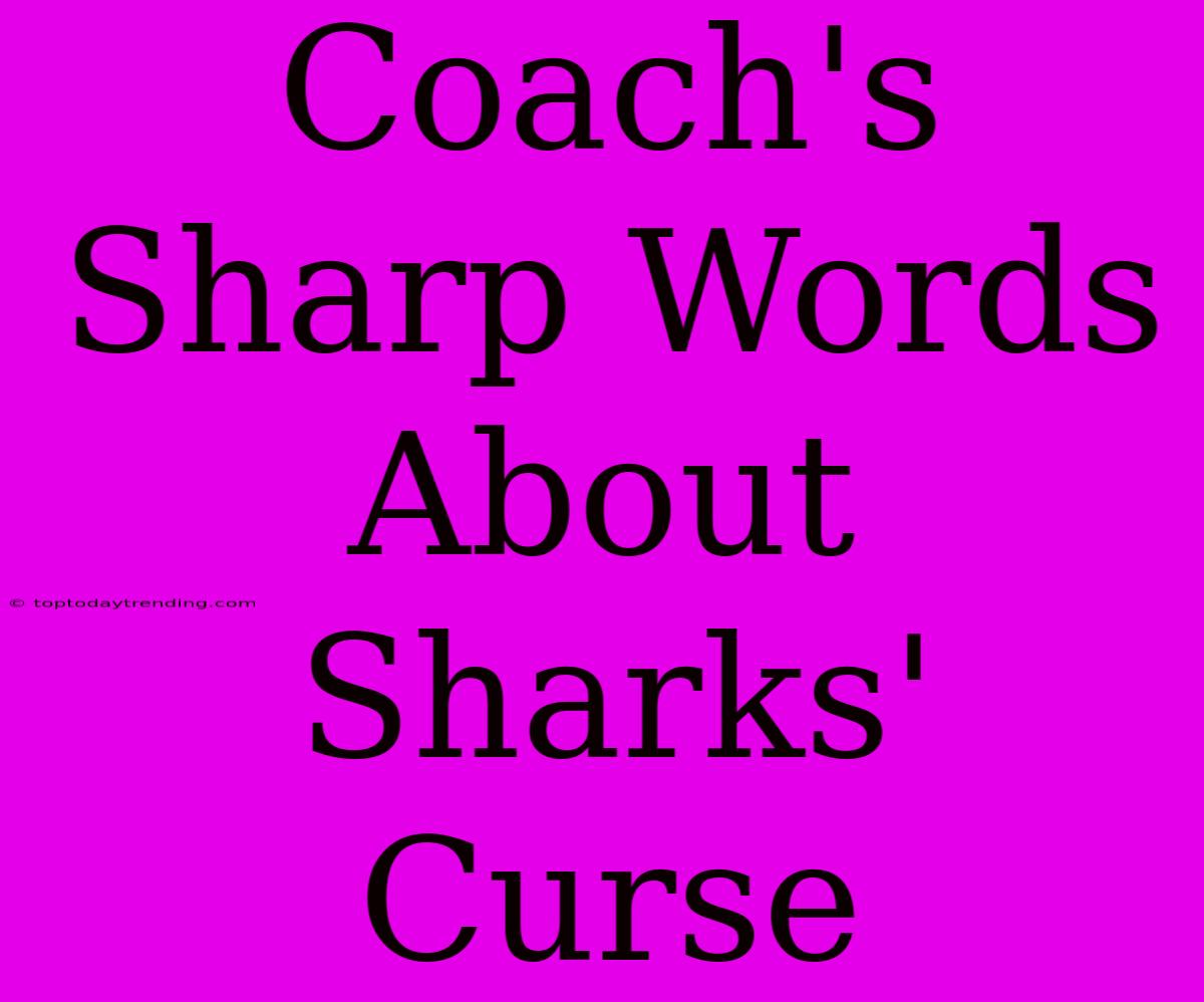 Coach's Sharp Words About Sharks' Curse