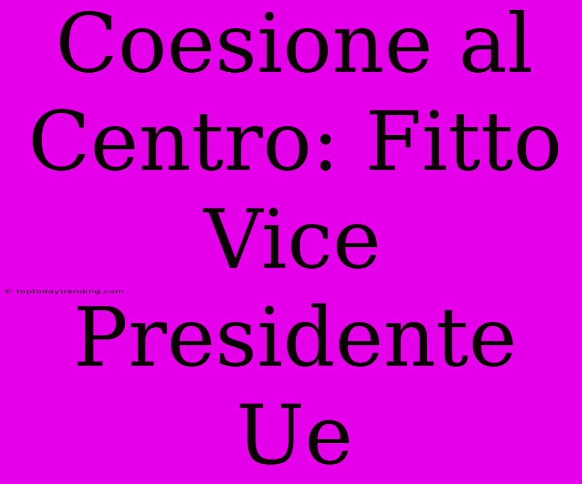 Coesione Al Centro: Fitto Vice Presidente Ue