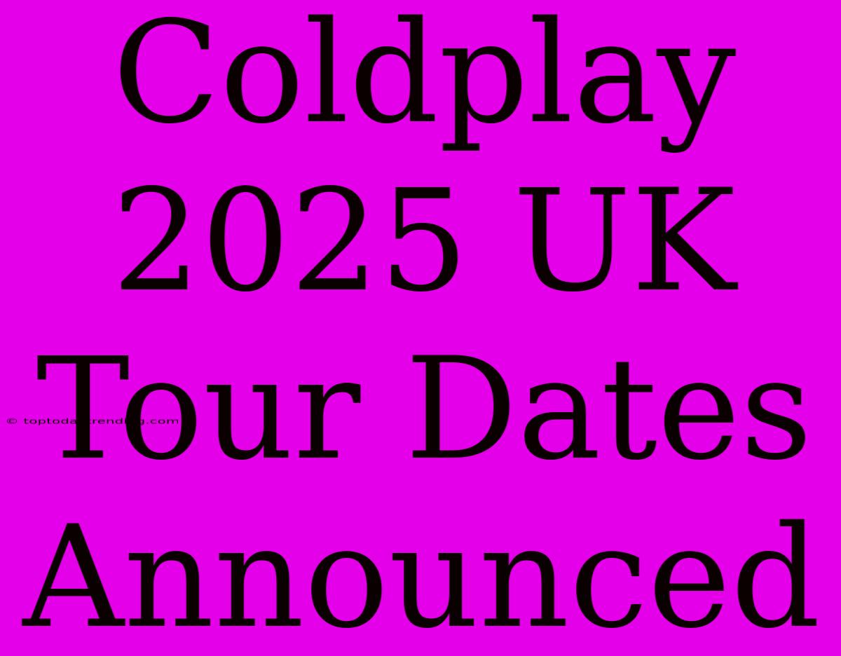 Coldplay 2025 UK Tour Dates Announced