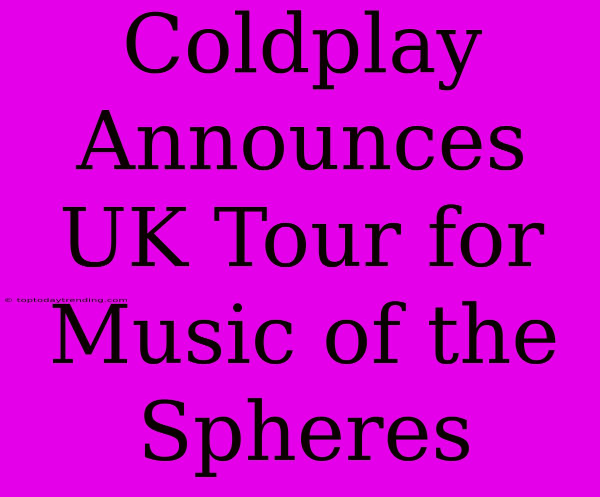 Coldplay Announces UK Tour For Music Of The Spheres