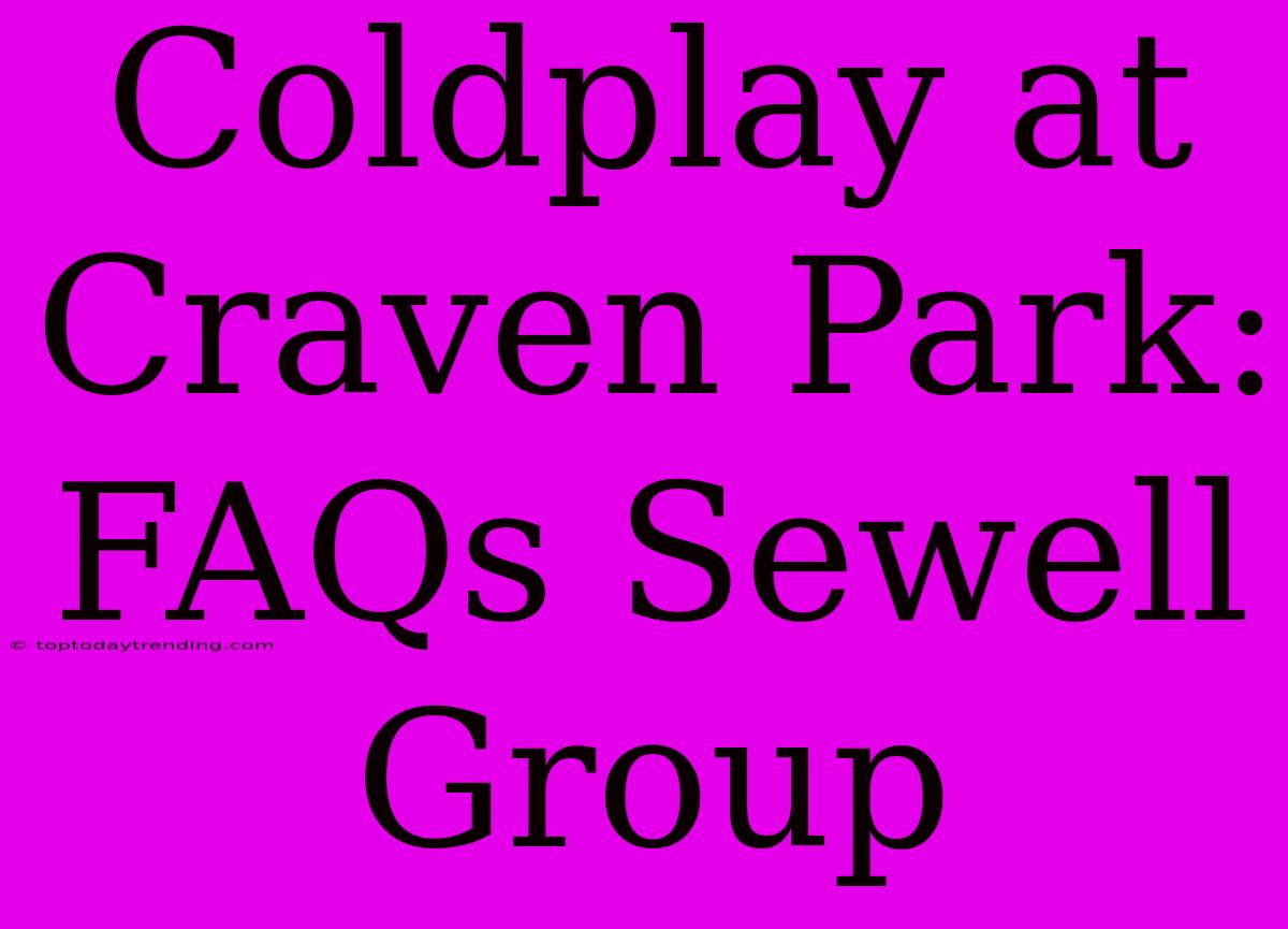 Coldplay At Craven Park: FAQs Sewell Group