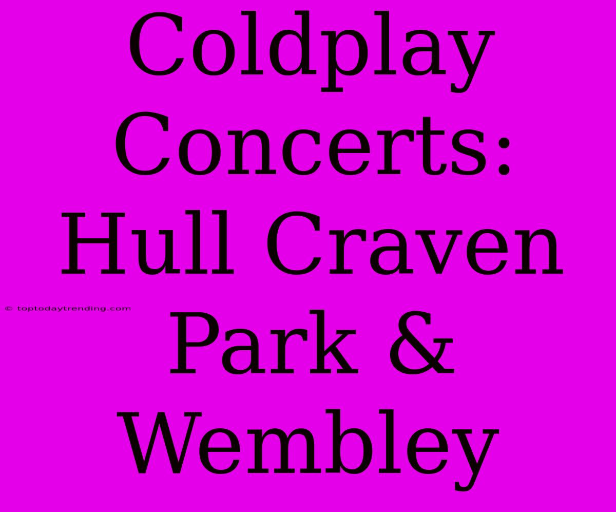 Coldplay Concerts: Hull Craven Park & Wembley