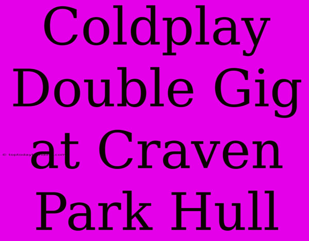 Coldplay Double Gig At Craven Park Hull