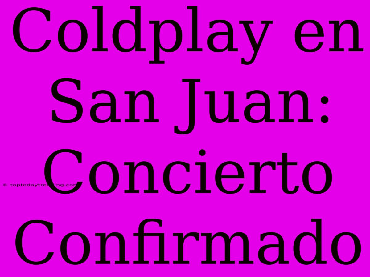 Coldplay En San Juan: Concierto Confirmado