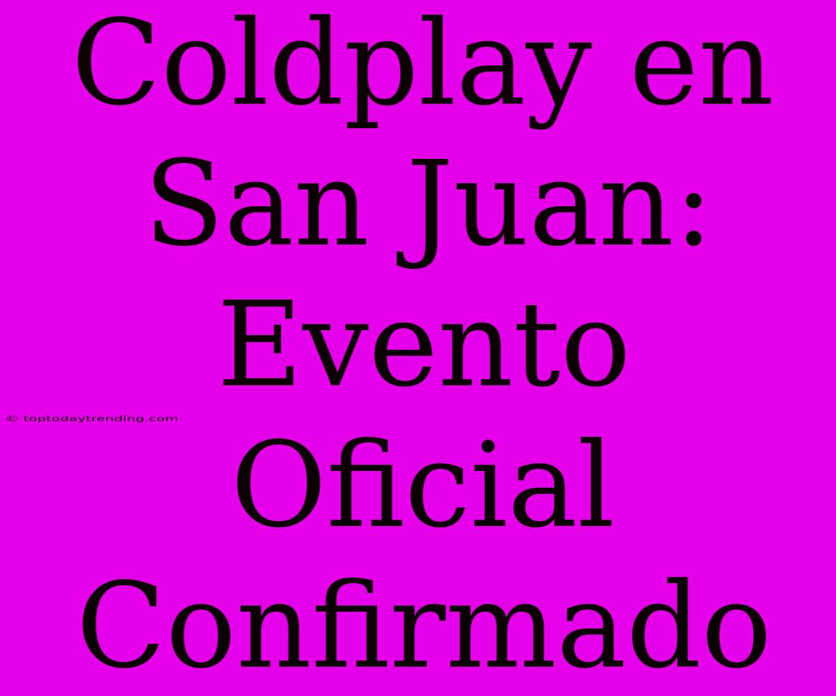 Coldplay En San Juan: Evento Oficial Confirmado