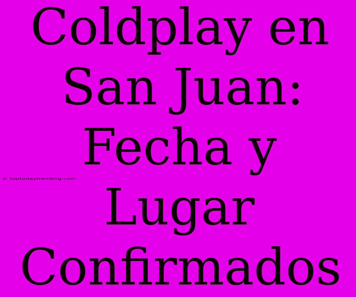 Coldplay En San Juan: Fecha Y Lugar Confirmados