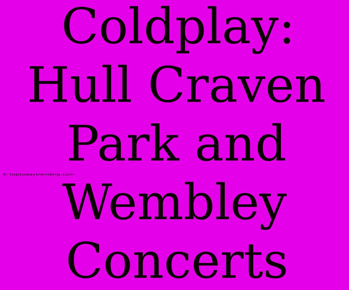 Coldplay: Hull Craven Park And Wembley Concerts