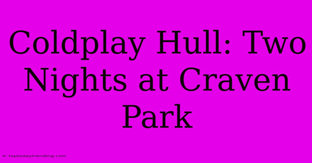 Coldplay Hull: Two Nights At Craven Park