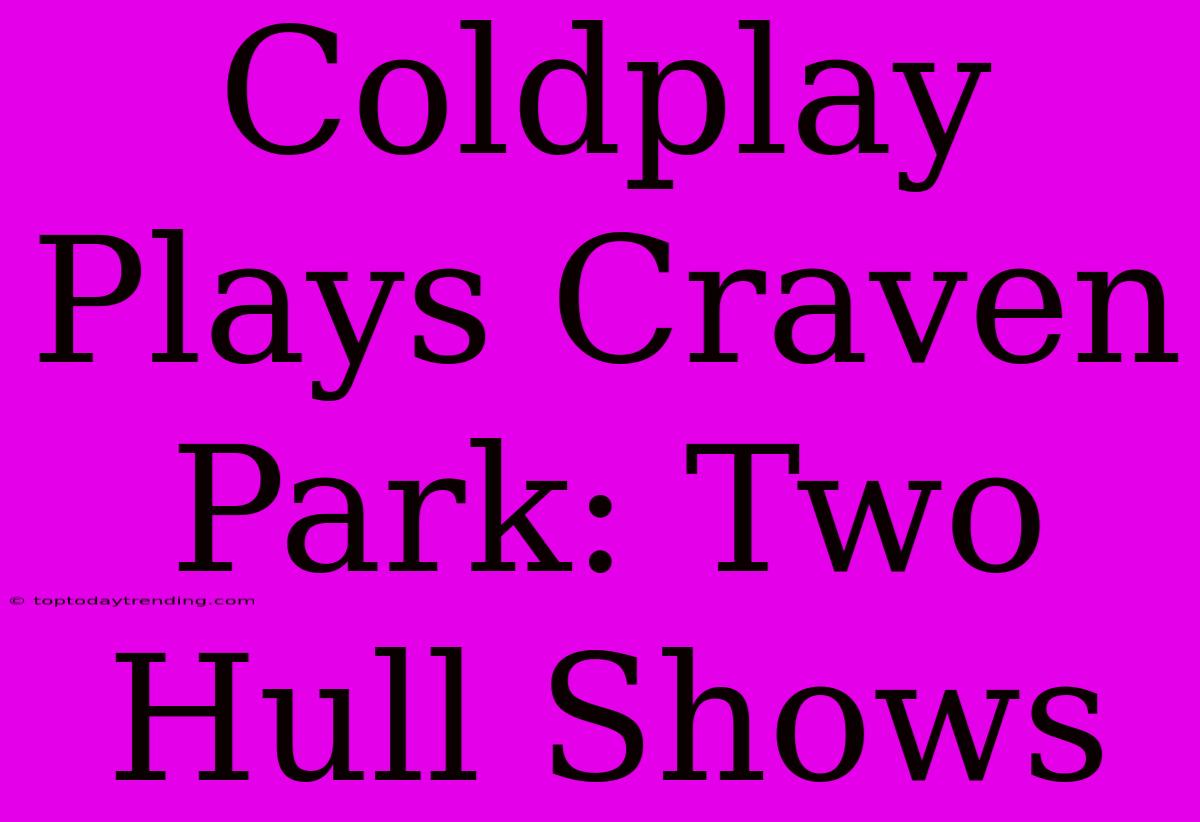 Coldplay Plays Craven Park: Two Hull Shows