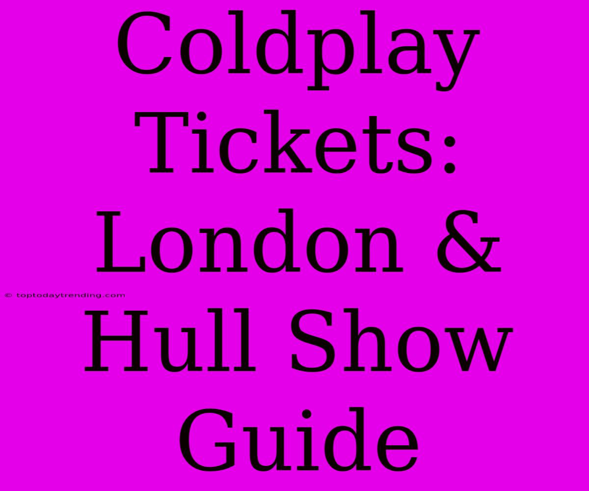 Coldplay Tickets: London & Hull Show Guide