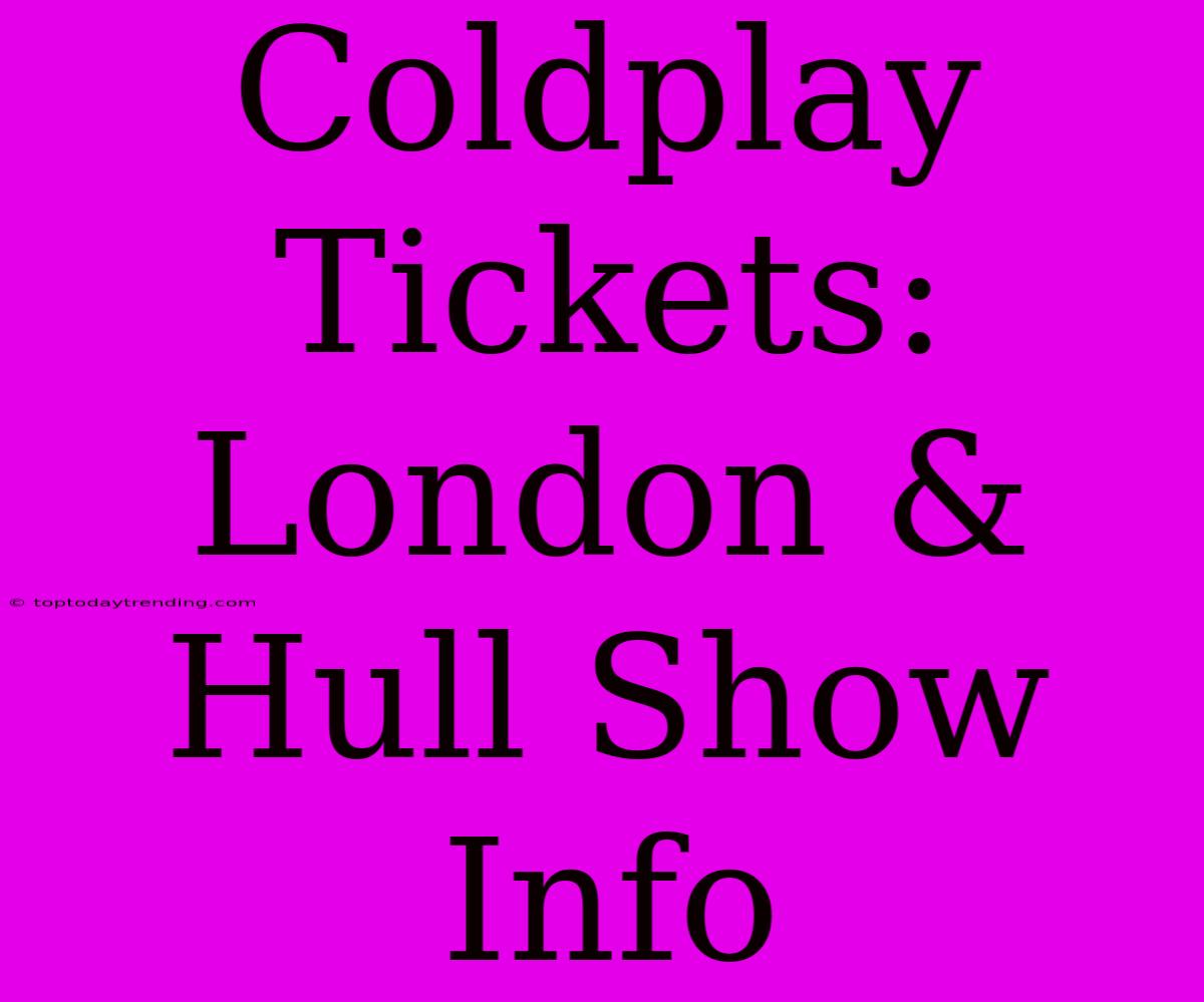 Coldplay Tickets: London & Hull Show Info