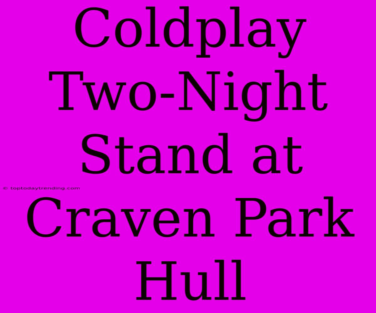 Coldplay Two-Night Stand At Craven Park Hull