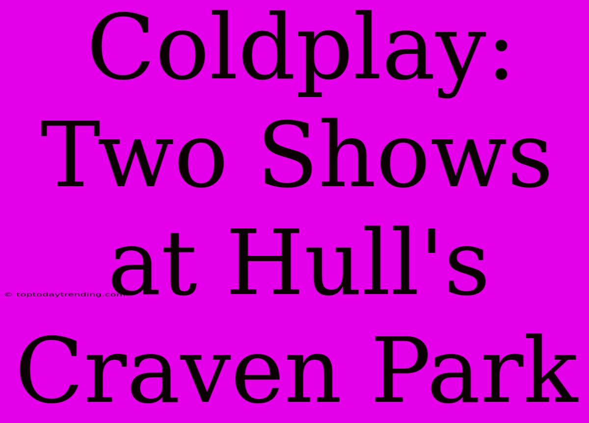 Coldplay: Two Shows At Hull's Craven Park