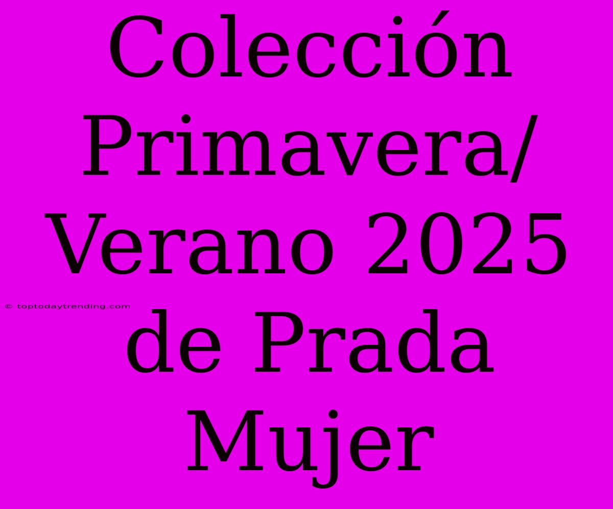 Colección Primavera/Verano 2025 De Prada Mujer