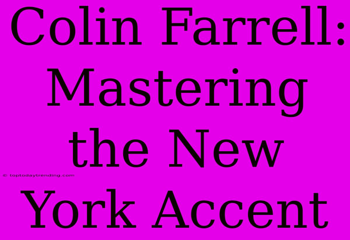 Colin Farrell: Mastering The New York Accent