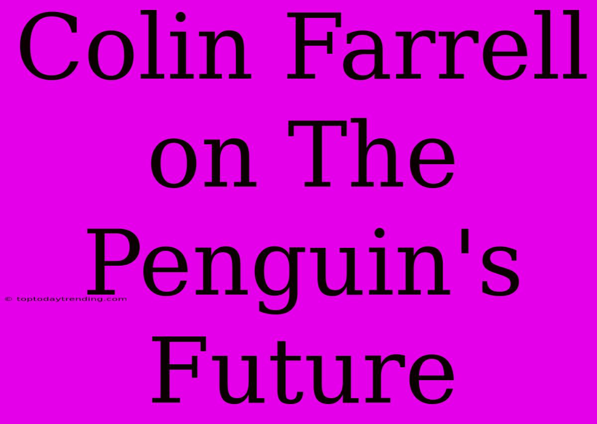 Colin Farrell On The Penguin's Future