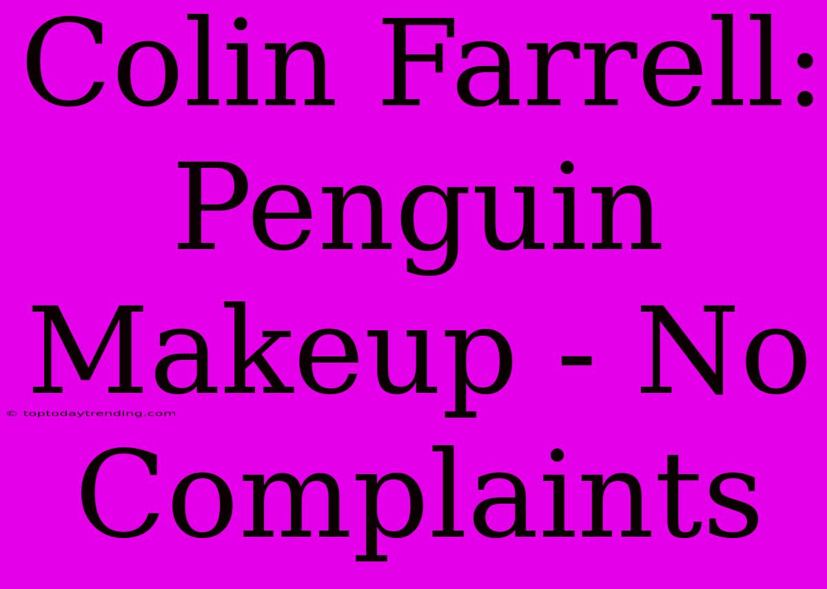 Colin Farrell: Penguin Makeup - No Complaints