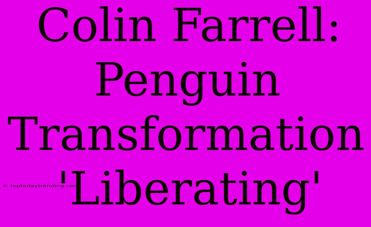 Colin Farrell: Penguin Transformation 'Liberating'