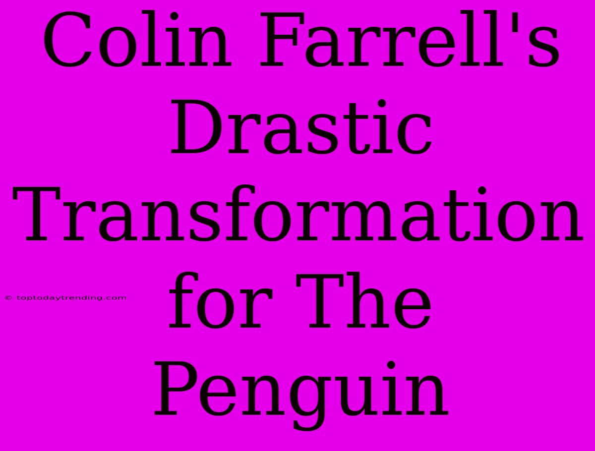 Colin Farrell's Drastic Transformation For The Penguin