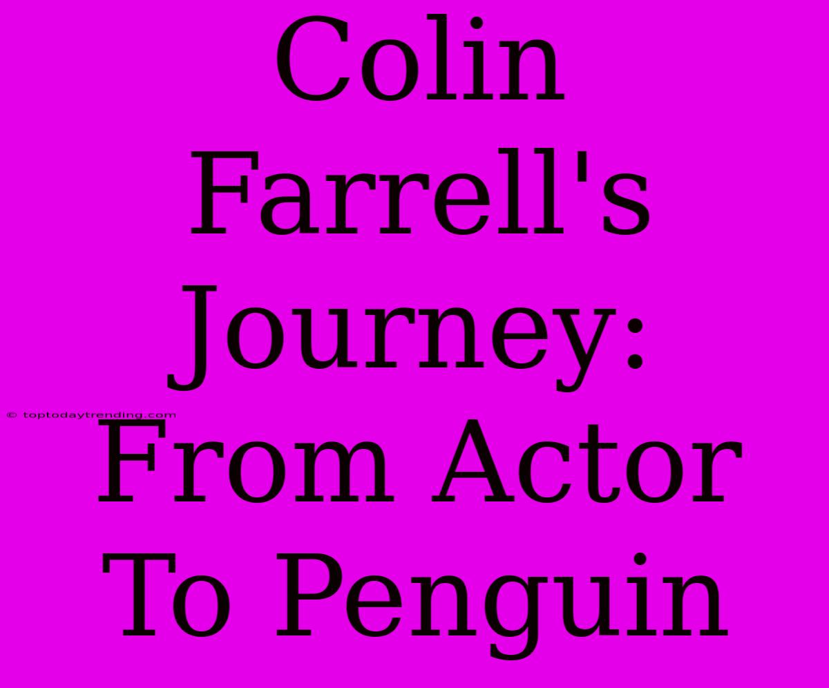 Colin Farrell's Journey: From Actor To Penguin