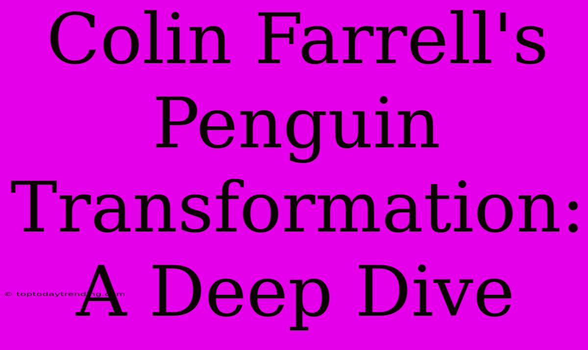 Colin Farrell's Penguin Transformation: A Deep Dive