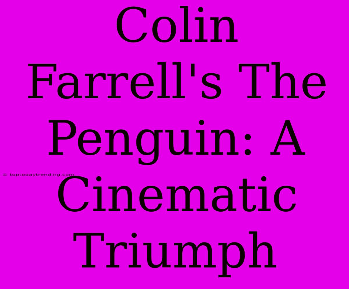 Colin Farrell's The Penguin: A Cinematic Triumph