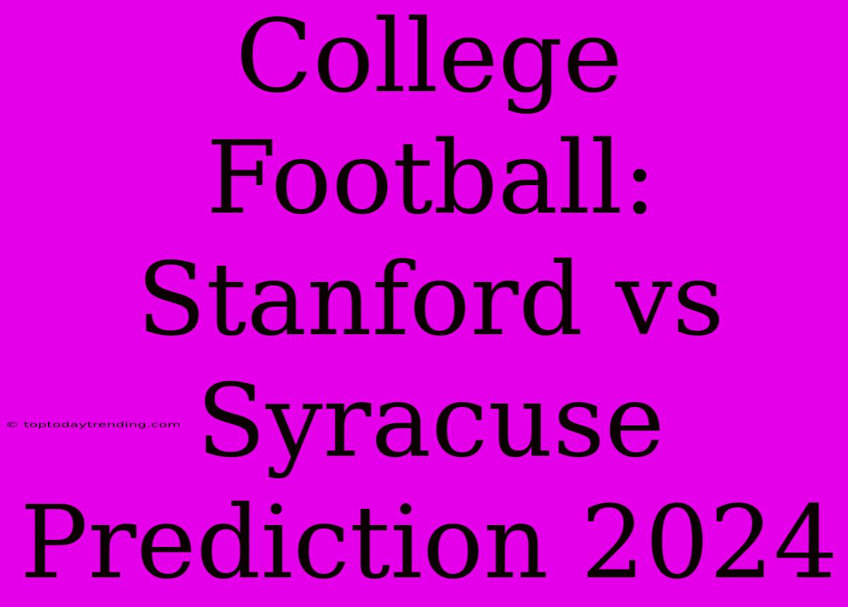 College Football: Stanford Vs Syracuse Prediction 2024