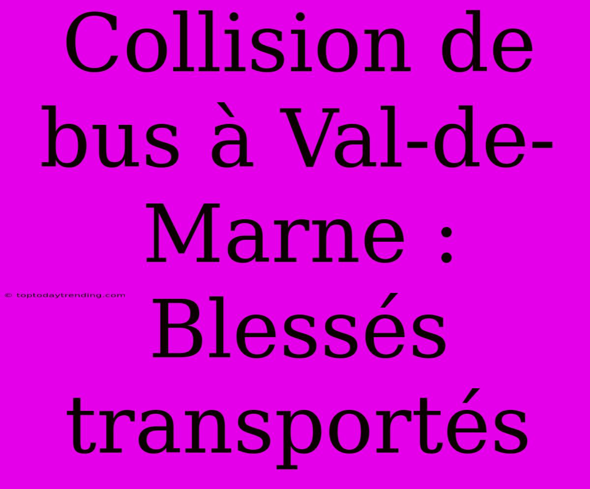 Collision De Bus À Val-de-Marne : Blessés Transportés