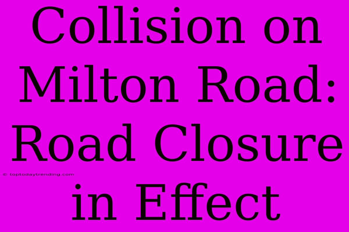 Collision On Milton Road: Road Closure In Effect