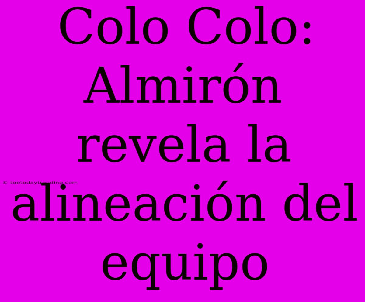 Colo Colo: Almirón Revela La Alineación Del Equipo