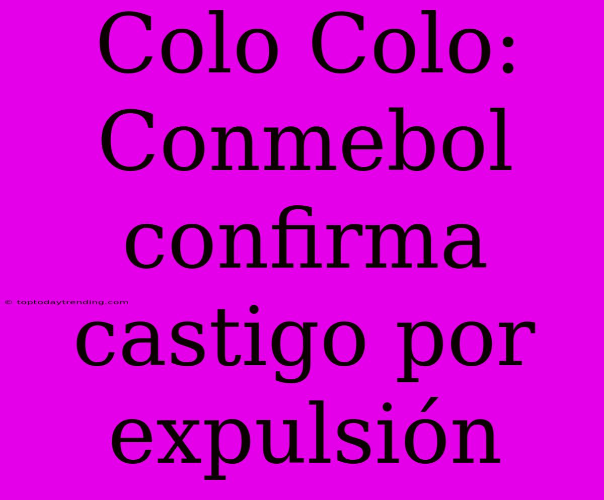 Colo Colo: Conmebol Confirma Castigo Por Expulsión