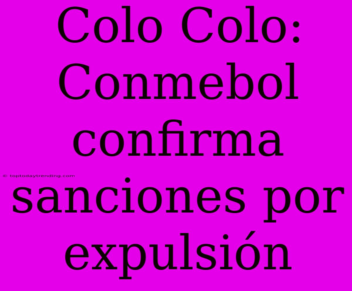 Colo Colo: Conmebol Confirma Sanciones Por Expulsión