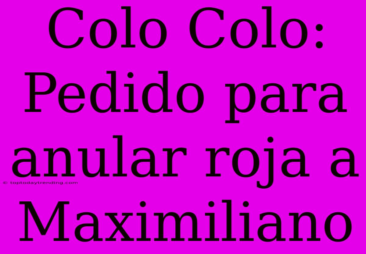 Colo Colo: Pedido Para Anular Roja A Maximiliano